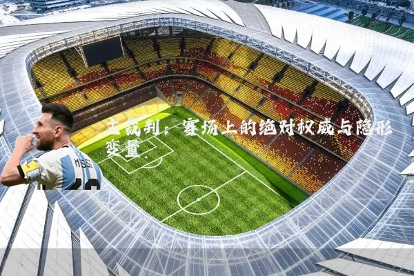 主裁判:赛场上的绝对权威与隐形变量