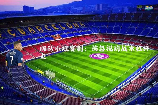四队小组赛制:被忽视的战术杠杆点
