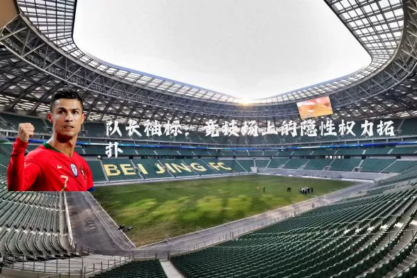 队长袖标:竞技场上的隐性权力拓扑