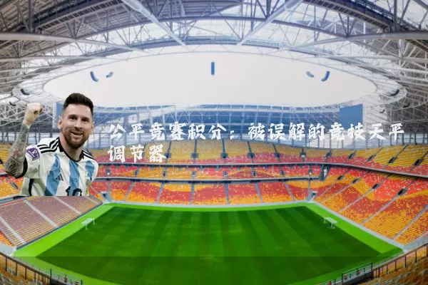 公平竞赛积分:被误解的竞技天平调节器