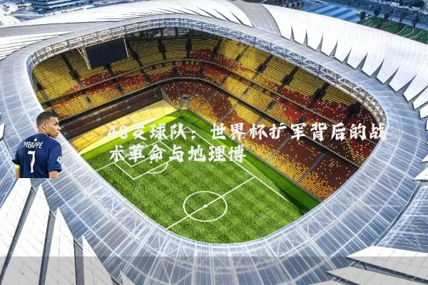 48支球队：世界杯扩军背后的战术革命与地理博弈