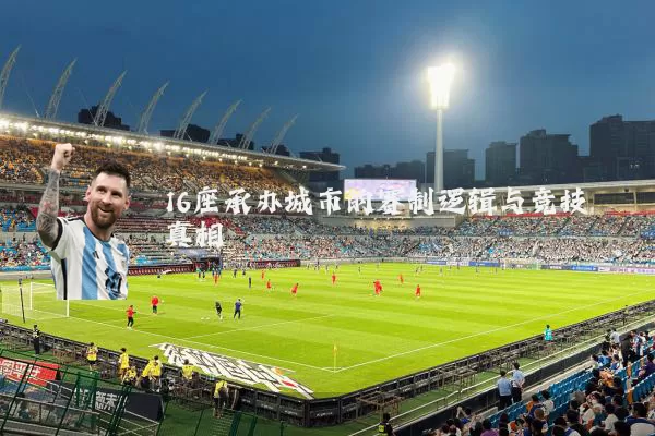 16座承办城市的赛制逻辑与竞技真相