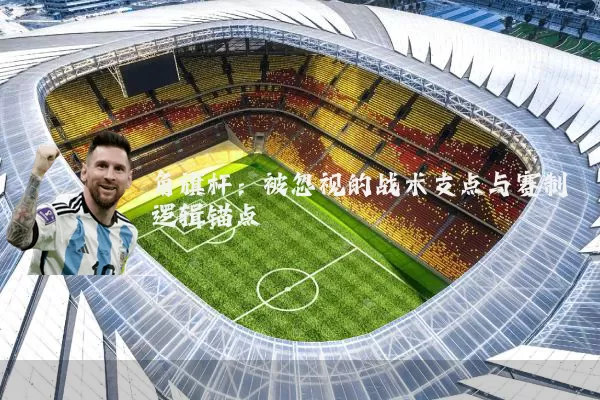 角旗杆:被忽视的战术支点与赛制逻辑锚点