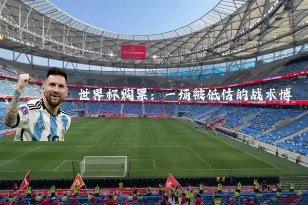 世界杯购票：一场被低估的战术博弈
