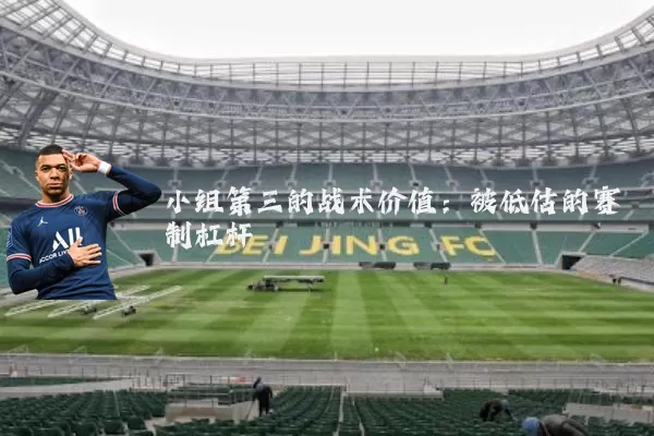 小组第三的战术价值:被低估的赛制杠杆